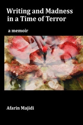 Writing and Madness in a Time of Terror: a memoir by Majidi, Afarin