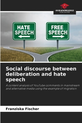 Social discourse between deliberation and hate speech by Fischer, Franziska