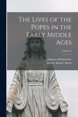 The Lives of the Popes in the Early Middle Ages; Volume 3 by Mann, Horace Kinder