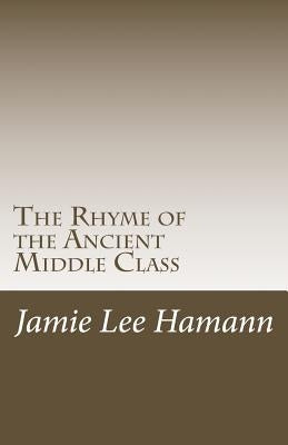 The Rhyme of the Ancient Middle Class: Political Poems by Hamann, Jamie Lee