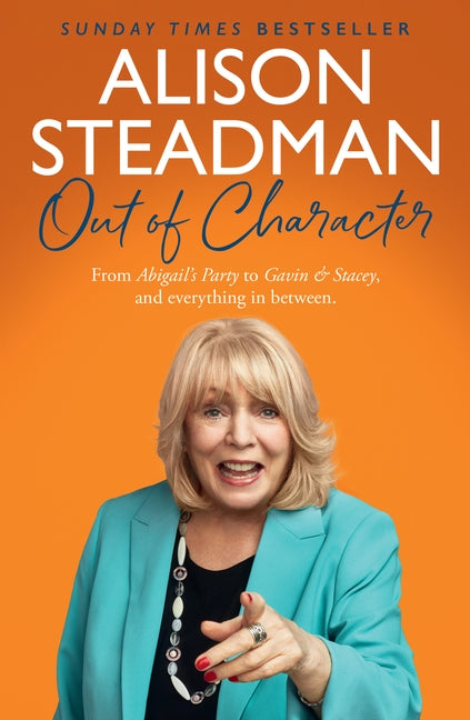 Out of Character: From Abigail's Party to Gavin and Stacey, and Everything in Between by Steadman, Alison