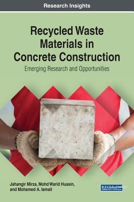 Recycled Waste Materials in Concrete Construction: Emerging Research and Opportunities by Mirza, Jahangir