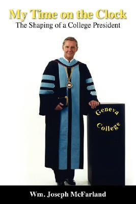 My Time on the Clock: The Shaping of a College President by McFarland, Wm Joseph