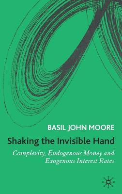 Shaking the Invisible Hand: Complexity, Endogenous Money and Exogenous Interest Rates by Moore, B.