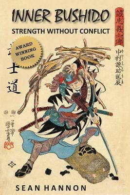 Inner Bushido - Strength Without Conflict by Hannon, Sean