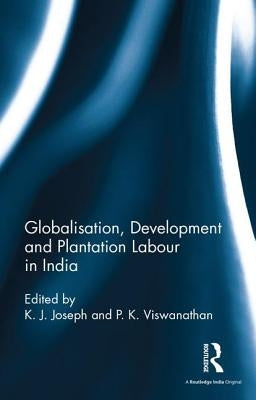 Globalisation, Development and Plantation Labour in India by Joseph, K. J.