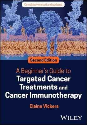 A Beginner's Guide to Targeted Cancer Treatments and Cancer Immunotherapy by Vickers, Elaine