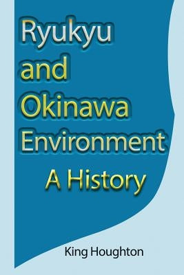 Ryukyu and Okinawa Environment: A History by Houghton, King