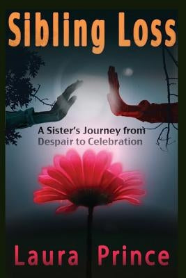 Sibling Loss: A Sister's Journey from Despair to Celebration by Prince, Laura