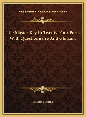 The Master Key In Twenty-Four Parts With Questionnaire And Glossary by Haanel, Charles F.