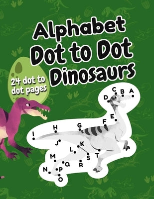 Alphabet Dot to Dot Dinosaurs: Connect the Dots for Kids ages 3-5, Learning the Alphabet for Preschoolers by Publishing, Agata &Teddy