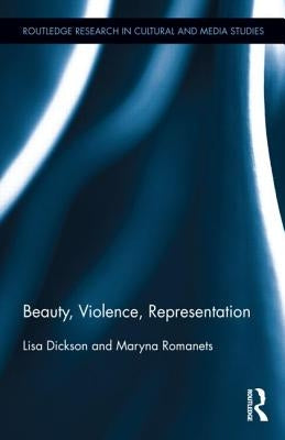 Beauty, Violence, Representation by Dickson, Lisa A.
