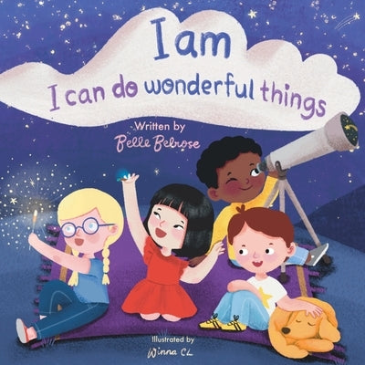 I Am, I Can Do Wonderful Things: Verses of Kindness, Self-Compassion, and Mindful Affirmations for Kids by Belrose, Belle