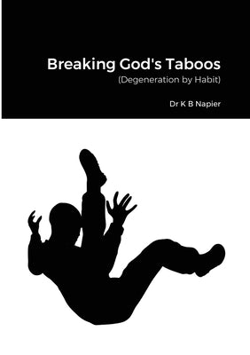 Breaking God's Taboos: (Degeneration by Habit) by Napier, K. B.