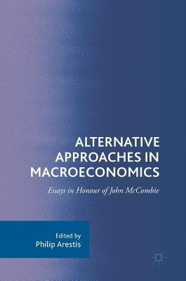 Alternative Approaches in Macroeconomics: Essays in Honour of John McCombie by Arestis, Philip