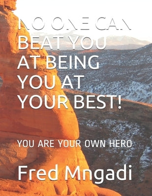 No One Can Beat You at Being You at Your Best!: You Are Your Own Hero by Mngadi, Fred