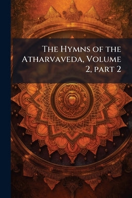 The Hymns of the Atharvaveda, Volume 2, part 2 by Anonymous