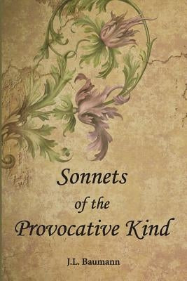 Sonnets of the Provocative Kind by Baumann, J. L.