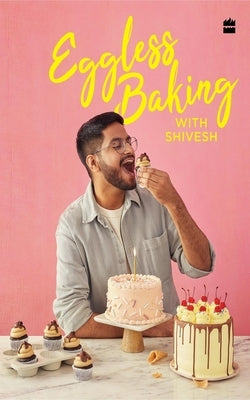 Eggless Baking with Shivesh by Bhatia, Shivesh