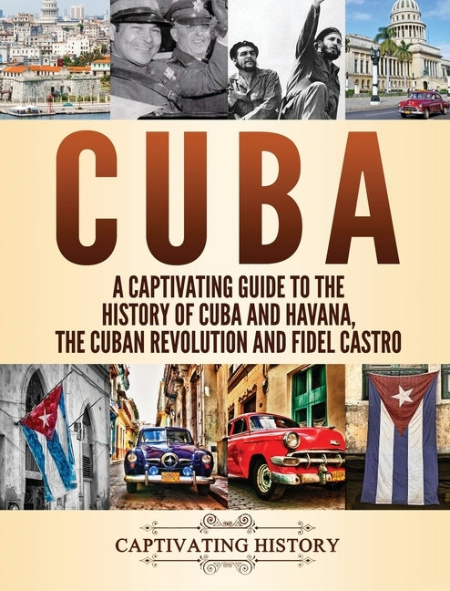 Cuba: A Captivating Guide to the History of Cuba and Havana, The Cuban Revolution and Fidel Castro by History, Captivating