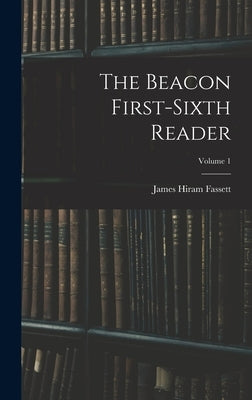 The Beacon First-sixth Reader; Volume 1 by Fassett, James Hiram