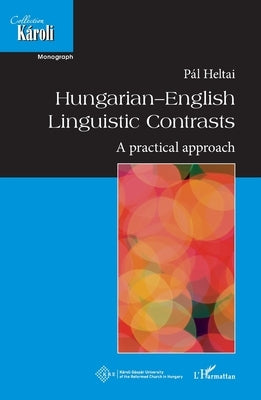 Hungarian-English Linguistic Contrasts: A practical approach by Heltai, Pal