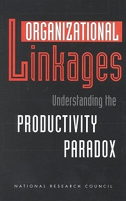 Organizational Linkages: Understanding the Productivity Paradox by National Research Council