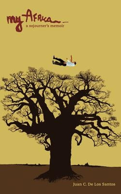 My Africa: A Sojourner's Memoir by De Los Santos, Juan C.