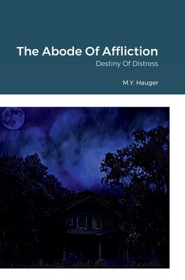 The Abode Of Affliction: Destiny Of Distress by Hauger, M. Y.