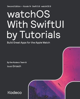 watchOS With SwiftUI by Tutorials (Second Edition): Build Great Apps for the Apple Watch by Grosch, Scott