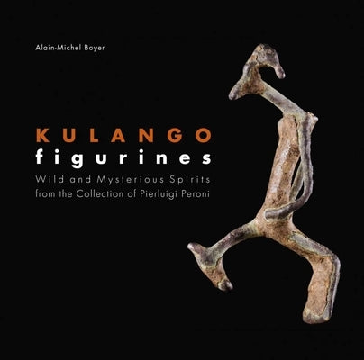 Kulango Figurines: Wild and Mysterious Spirits by Boyer, Alain-Michel