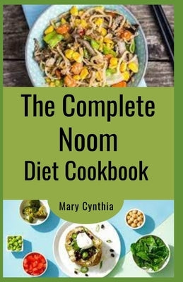 The Complete Noom Diet Cookbook: A Quick and Easy, Delicious Recipes for Sustainable Weight Loss and Healthy Living by Cynthia, Mary
