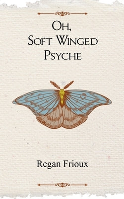 Oh, Soft Winged Psyche by Frioux, Regan