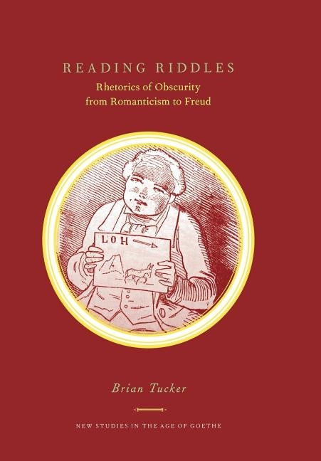 Reading Riddles: Rhetorics of Obscurity from Romanticism to Freud by Tucker, Brian