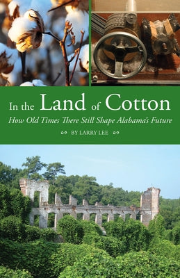 In the Land of Cotton: How Old Times There Still Shape Alabama's Future by Lee, Larry