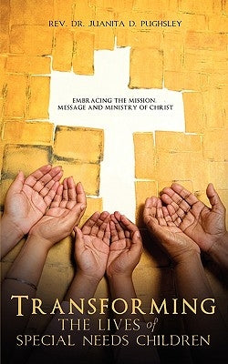 Transforming the Lives of Special Needs Children by Pughsley, Juanita D.