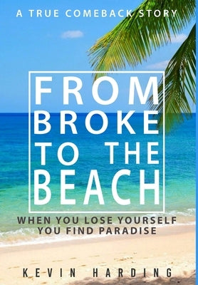 From Broke to The Beach: When You Lose Yourself You Find Paradise by Harding, Kevin