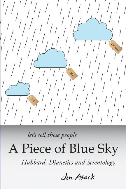 Let's sell these people A Piece of Blue Sky: Hubbard, Dianetics and Scientology by Atack, Jon