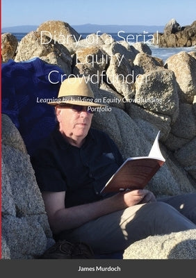 Diary of a Serial Equity Crowdfunder: Learning by building an Equity Crowdfunding Portfolio by Murdoch, James