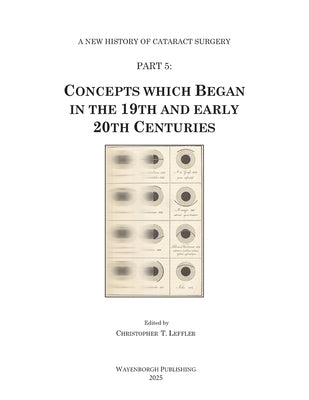 History of Cataract Surgery: Concepts which Began in the 19th and early 20th Centuries by Leffler, Christopher T.