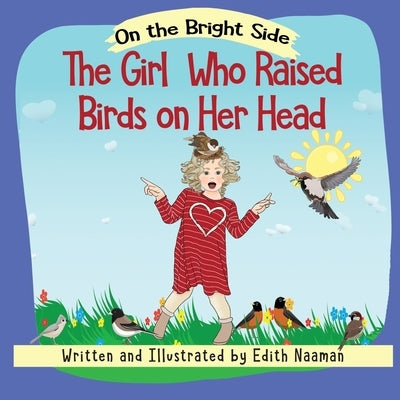 The Girl who Raised Birds on her Head: A Story About Facing Choices and the Courage to Decide by Naaman, Edith