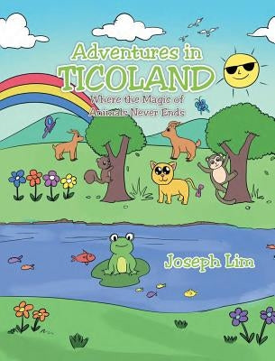 Adventures in Ticoland: Where the Magic of Animals Never Ends by Lim, Joseph