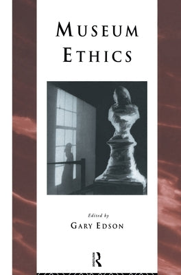 Museum Ethics: Theory and Practice by Edson, Gary