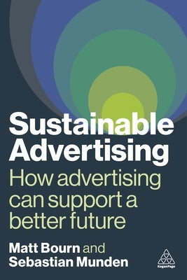 Sustainable Advertising: How Advertising Can Support a Better Future by Bourn, Matt