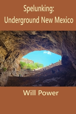 Spelunking: Underground New Mexico by Power, Will