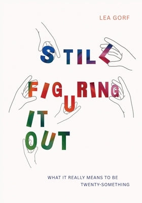 Still Figuring It Out: What it really means to be twenty-something by Gorf, Lea