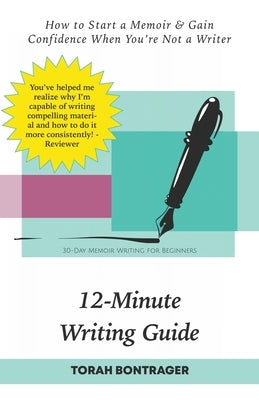 12-Minute Writing Guide - How to Start a Memoir & Gain Confidence When You're Not a Writer: 30-Day Memoir Writing for Beginners by Bontrager, Torah
