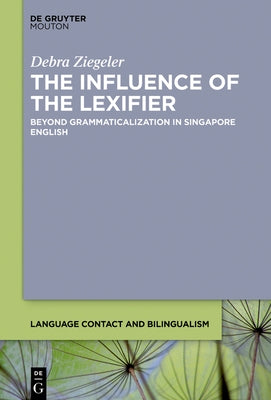 The Influence of the Lexifier: Beyond Grammaticalization in Singapore English by Ziegeler, Debra