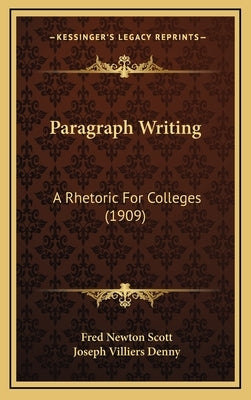 Paragraph Writing: A Rhetoric For Colleges (1909) by Scott, Fred Newton