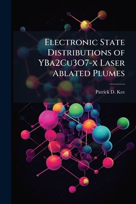 Electronic State Distributions of YBa2Cu3O7-x Laser Ablated Plumes by Kee, Patrick D.